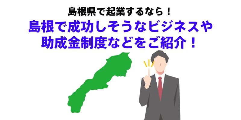 島根県で起業するなら！島根で成功しそうなビジネスや助成金制度などをご紹介！