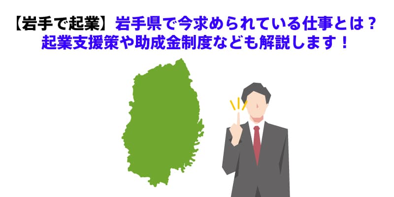 【岩手で起業】岩手県で今求められている仕事とは？起業支援策や助成金制度なども解説します！