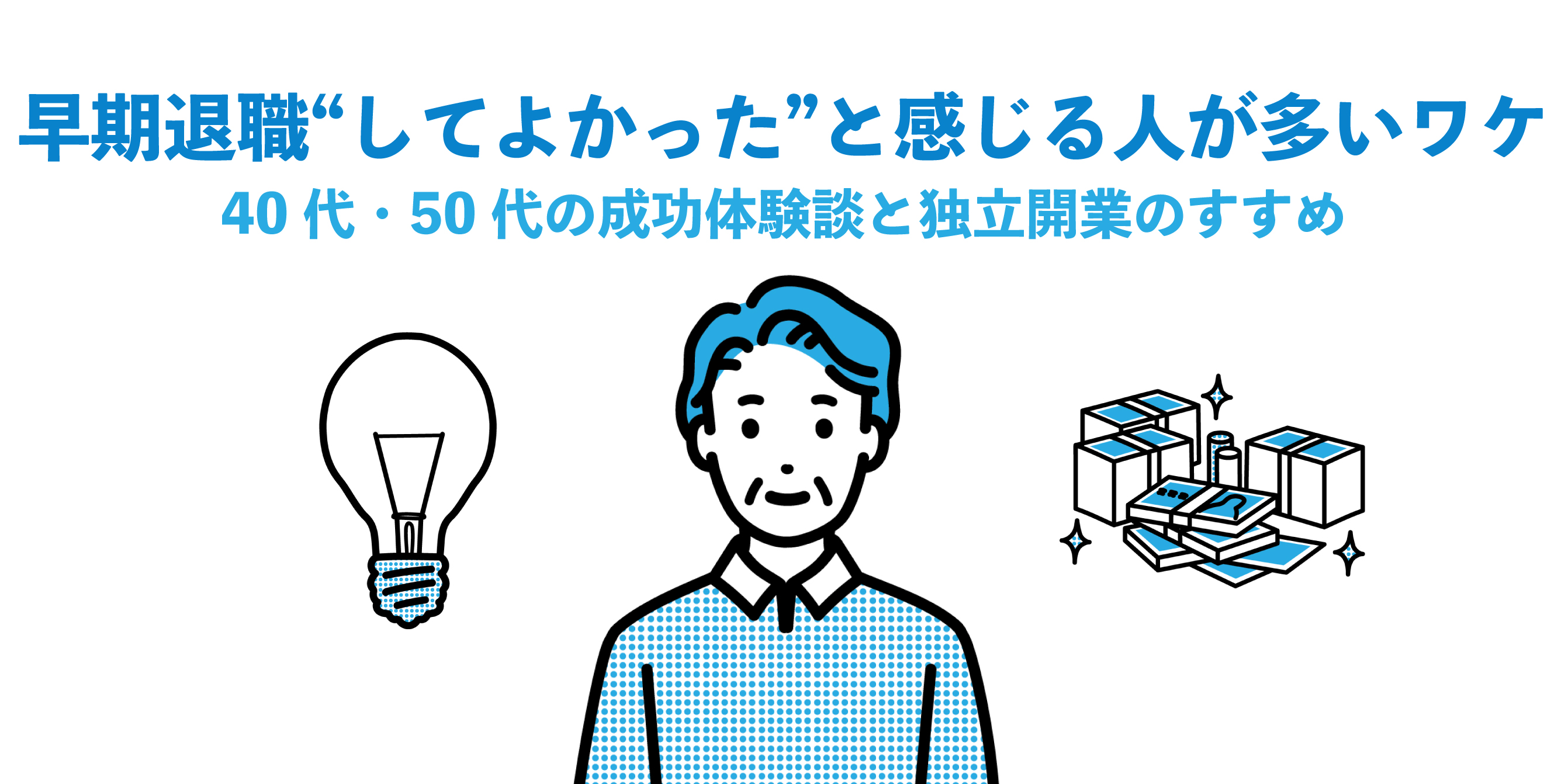 早期退職“してよかった”と感じる人が多いワケ｜40代・50代の成功体験談と独立開業のすすめ