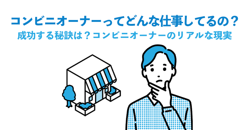 コンビニオーナーってどんな仕事してるの？成功する秘訣は？コンビニオーナーのリアルな現実