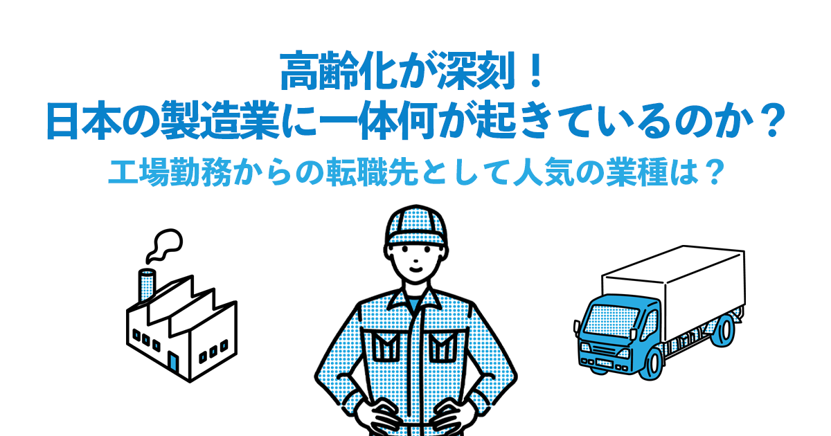 高齢化が深刻！日本の製造業に一体何が起きているのか？工場勤務からの転職先として人気の業種は？