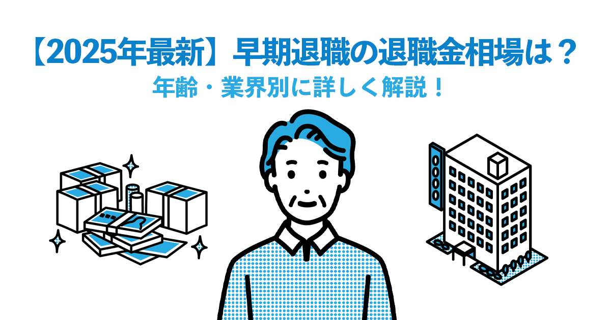 【2025年最新】早期退職の退職金相場は？年齢・業界別に詳しく解説！