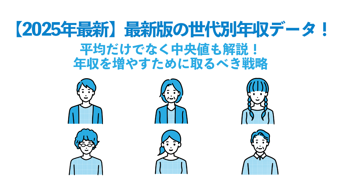 【2025年最新】最新版の世代別年収データ！平均だけでなく中央値も解説！年収を増やすために取るべき戦略