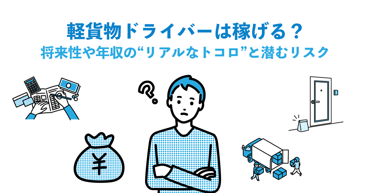 軽貨物ドライバーは稼げる？将来性や年収の“リアルなトコロ”と潜むリスク