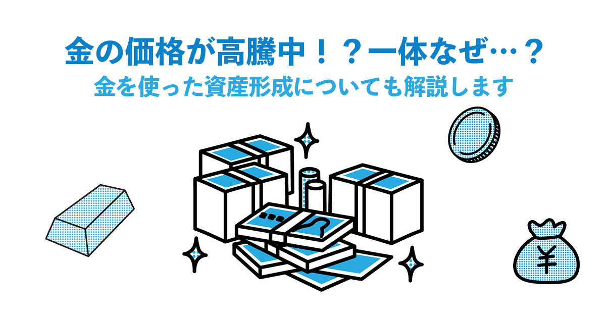 金の価格が高騰中！？一体なぜ…？｜金を使った資産形成についても解説します