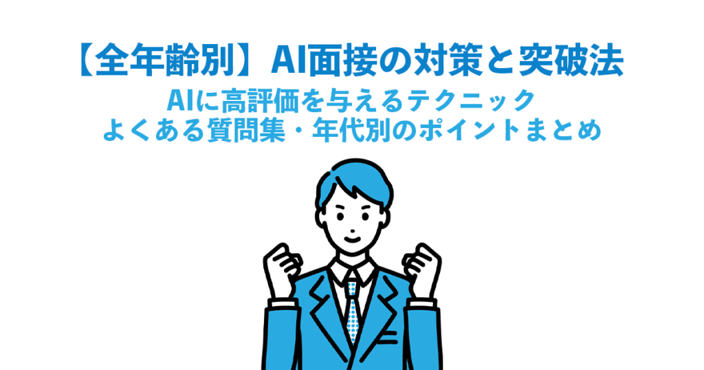 【全年齢別】AI面接の対策と突破法｜AIに高評価を与えるテクニック・よくある質問集・年代別のポイントまとめ