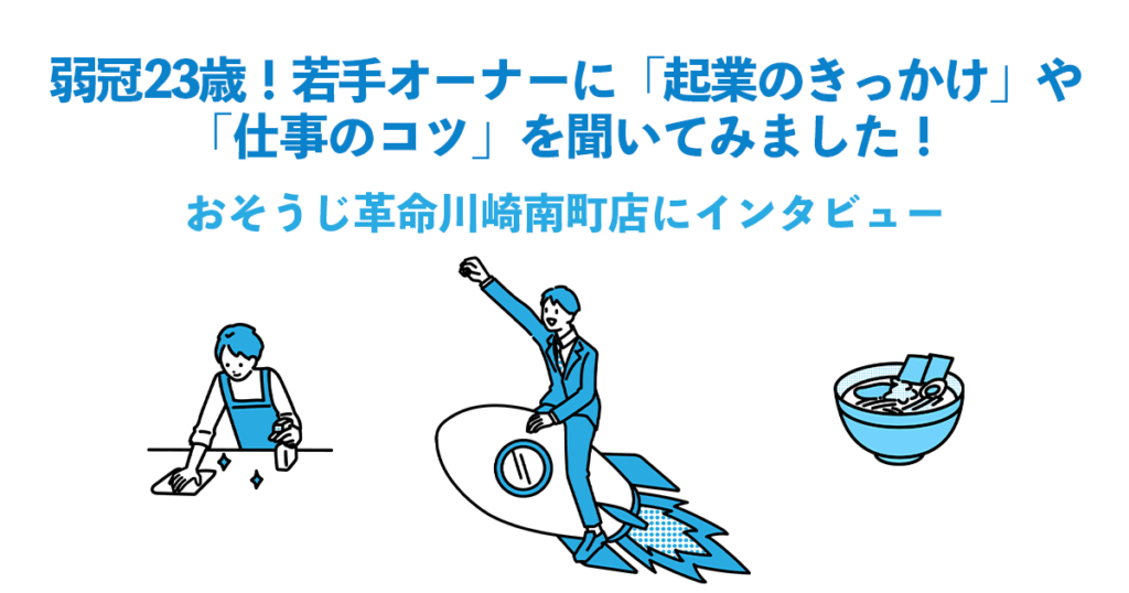 弱冠23歳!若手オーナーに「起業のきっかけ」や「仕事のコツ」を聞いてみました!|おそうじ革命川崎南町店にインタビュー