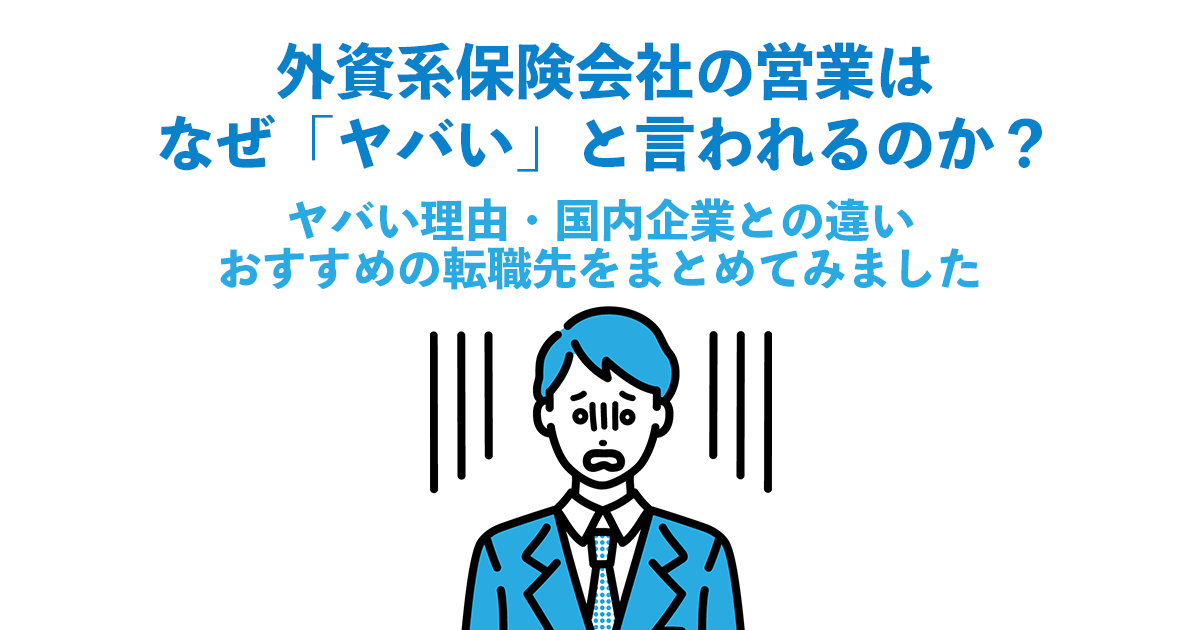 外資系保険会社の営業はなぜ「ヤバい」と言われるのか？ヤバい理由・国内企業との違い・おすすめの転職先をまとめてみました