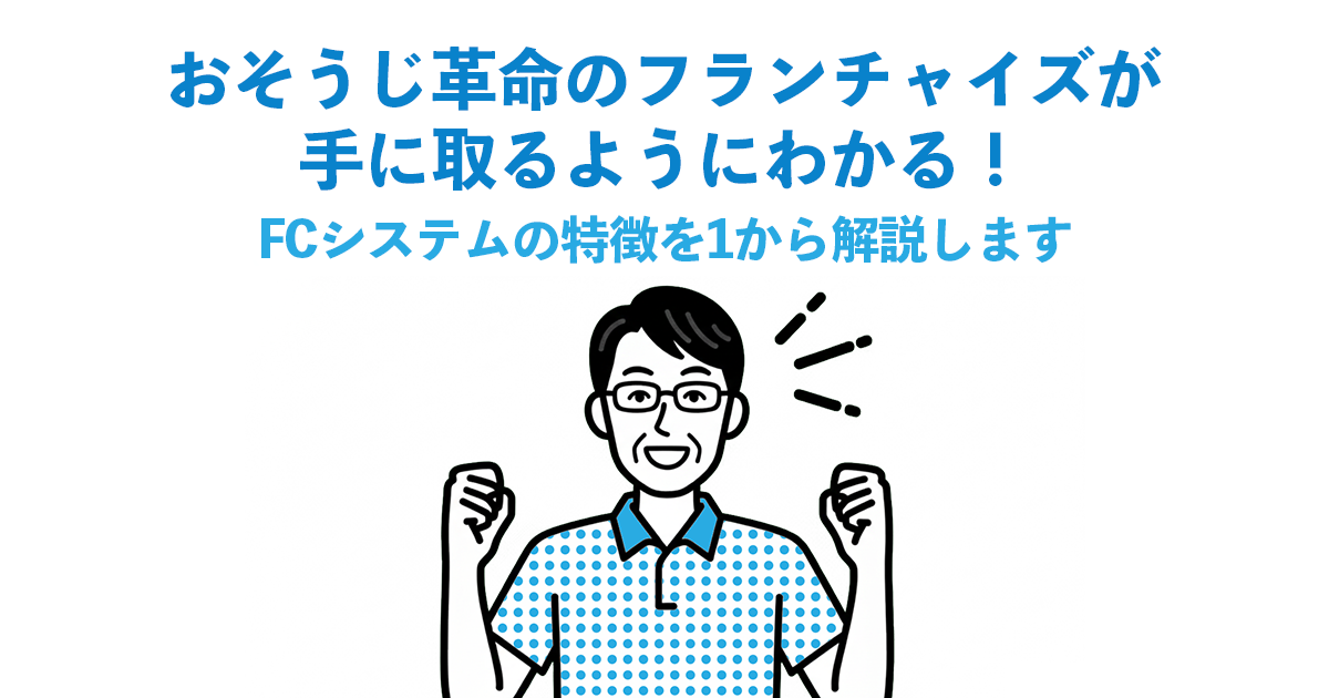 おそうじ革命のフランチャイズが手に取るようにわかる！FCシステムの特徴を1から解説します