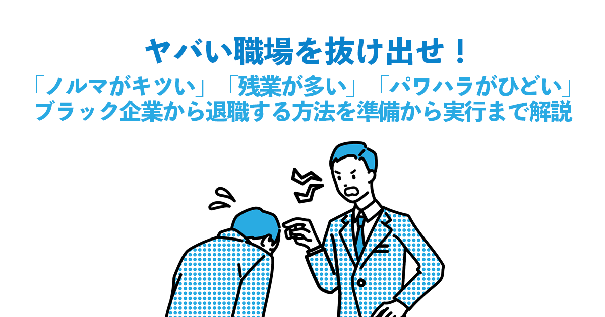 「ノルマがキツい」「残業が多い」「パワハラがひどい」ヤバい職場を抜け出せ！ブラック企業から退職する方法を準備から実行まで解説